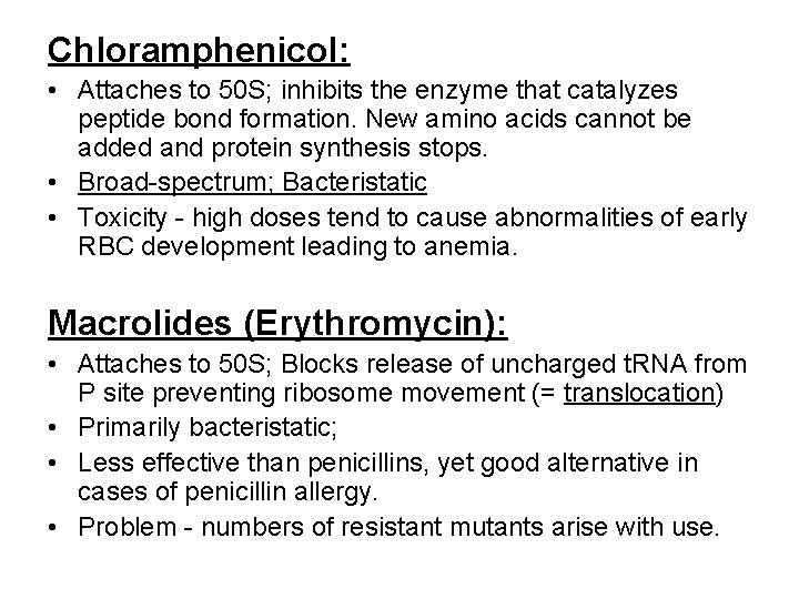 Chloramphenicol: • Attaches to 50 S; inhibits the enzyme that catalyzes peptide bond formation.