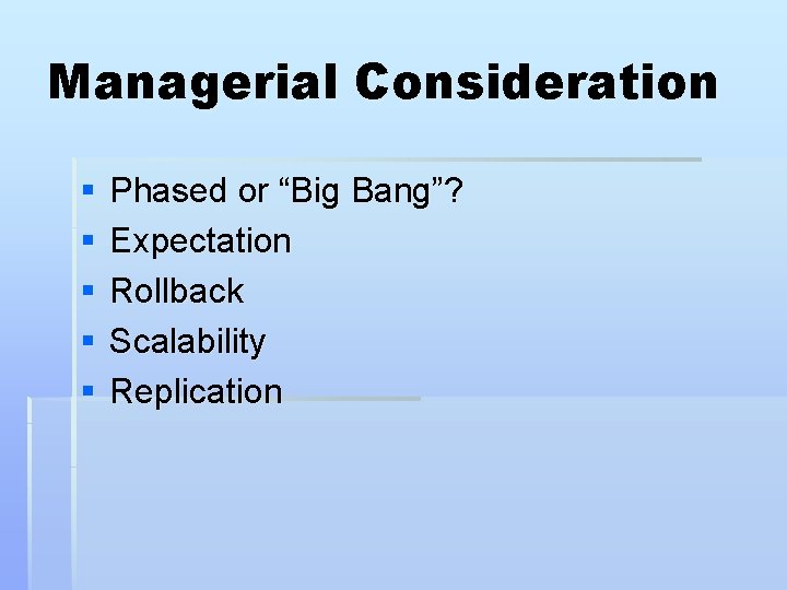 Managerial Consideration § § § Phased or “Big Bang”? Expectation Rollback Scalability Replication 