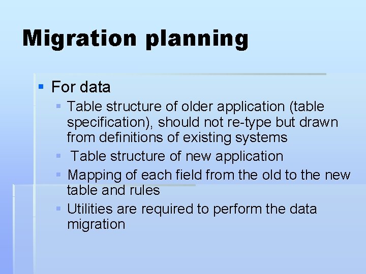 Migration planning § For data § Table structure of older application (table specification), should