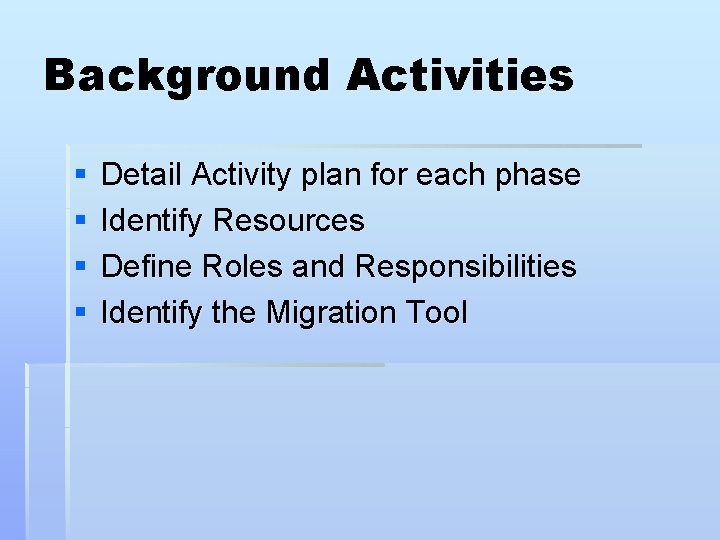 Background Activities § § Detail Activity plan for each phase Identify Resources Define Roles