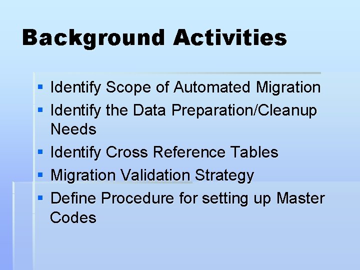 Background Activities § Identify Scope of Automated Migration § Identify the Data Preparation/Cleanup Needs