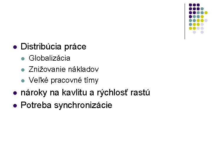 l Distribúcia práce l l l Globalizácia Znižovanie nákladov Veľké pracovné tímy nároky na