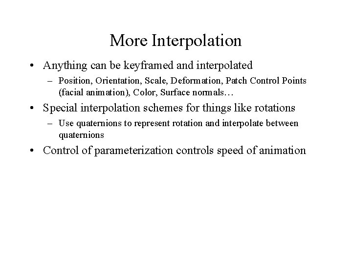 More Interpolation • Anything can be keyframed and interpolated – Position, Orientation, Scale, Deformation,