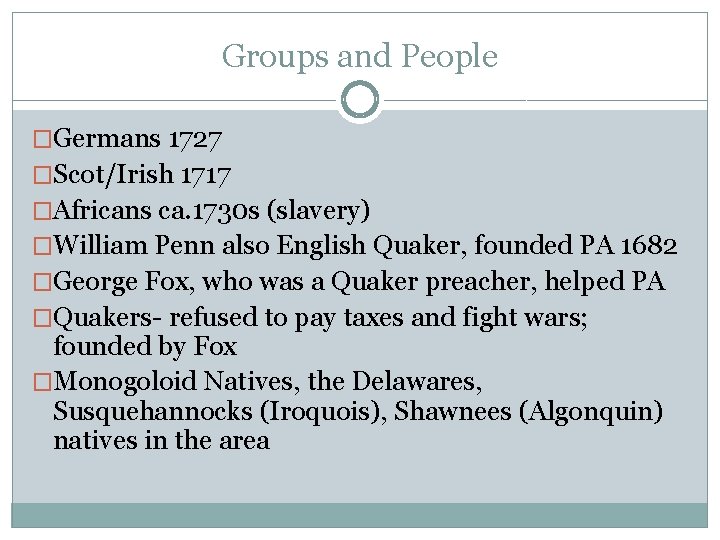 Groups and People �Germans 1727 �Scot/Irish 1717 �Africans ca. 1730 s (slavery) �William Penn