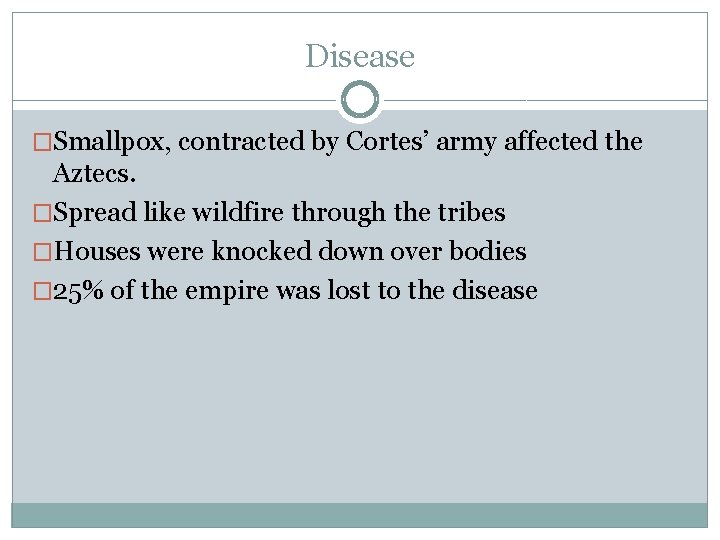 Disease �Smallpox, contracted by Cortes’ army affected the Aztecs. �Spread like wildfire through the
