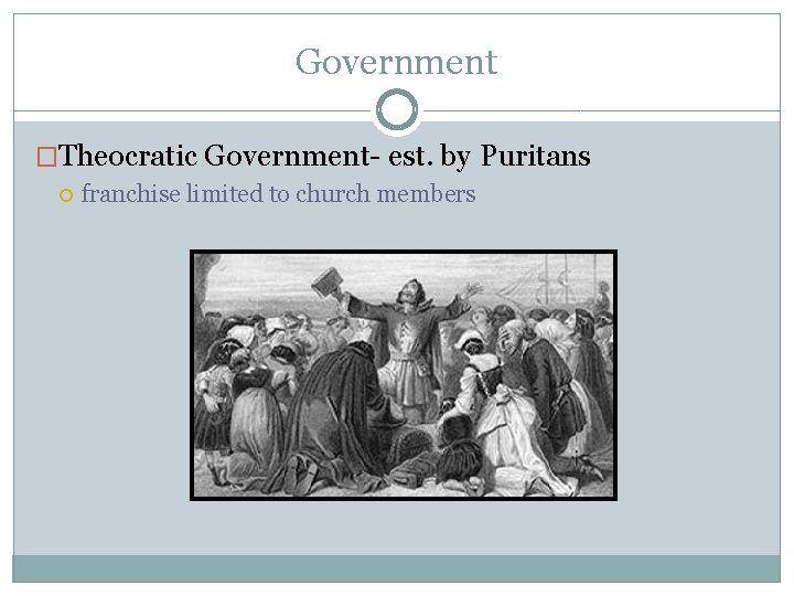 Government �Theocratic Government- est. by Puritans franchise limited to church members 