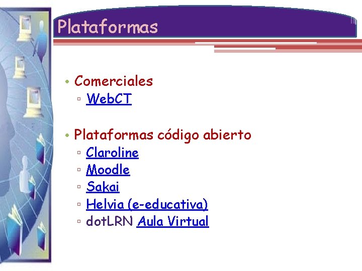 Plataformas • Comerciales ▫ Web. CT • Plataformas código abierto ▫ ▫ ▫ Claroline