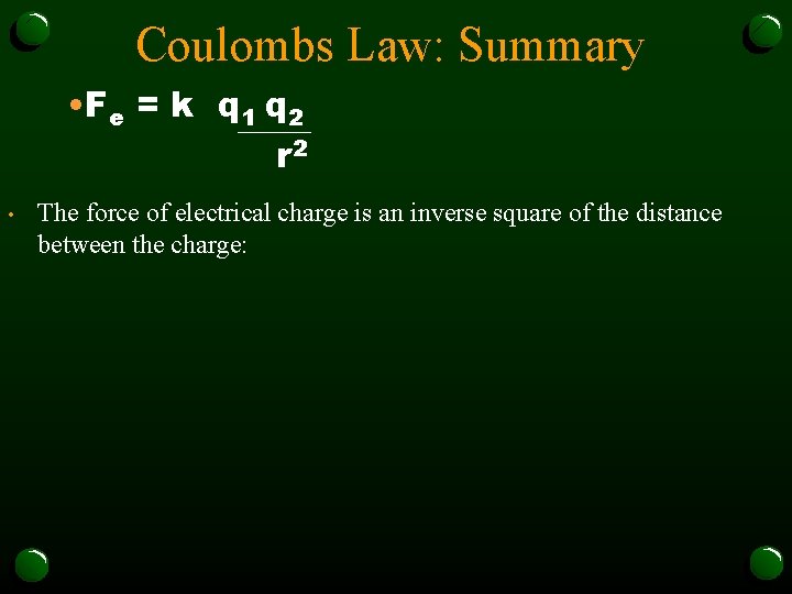 Coulombs Law: Summary • Fe = k q 1 q 2 r 2 •