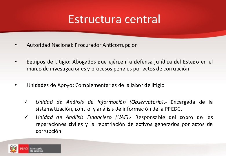 Estructura central • Autoridad Nacional: Procurador Anticorrupción • Equipos de Litigio: Abogados que ejércen