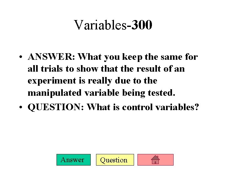 Variables-300 • ANSWER: What you keep the same for all trials to show that