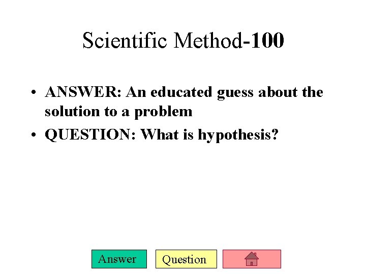 Scientific Method-100 • ANSWER: An educated guess about the solution to a problem •