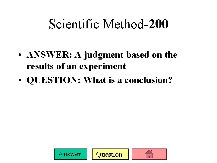 Scientific Method-200 • ANSWER: A judgment based on the results of an experiment •