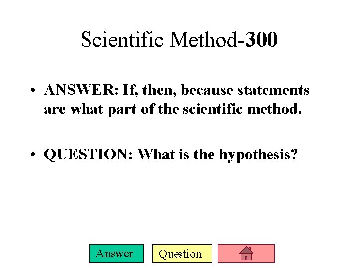 Scientific Method-300 • ANSWER: If, then, because statements are what part of the scientific