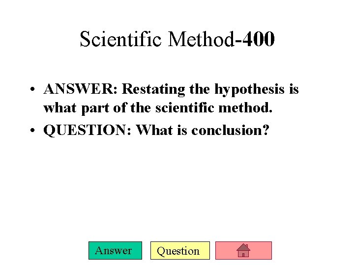 Scientific Method-400 • ANSWER: Restating the hypothesis is what part of the scientific method.