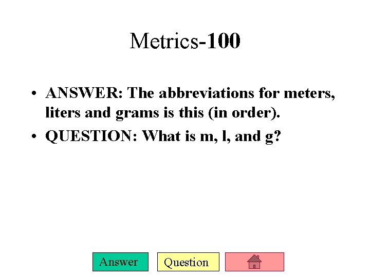 Metrics-100 • ANSWER: The abbreviations for meters, liters and grams is this (in order).
