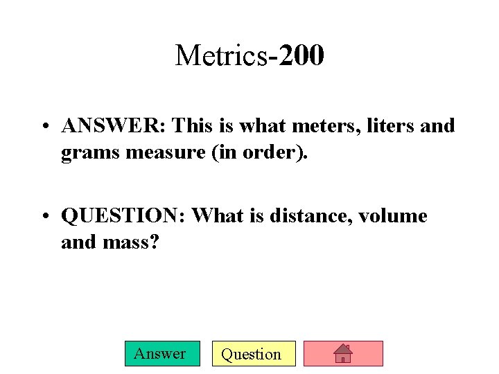 Metrics-200 • ANSWER: This is what meters, liters and grams measure (in order). •