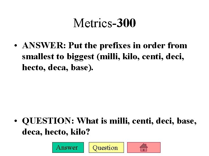 Metrics-300 • ANSWER: Put the prefixes in order from smallest to biggest (milli, kilo,
