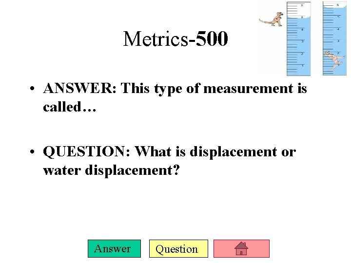 Metrics-500 • ANSWER: This type of measurement is called… • QUESTION: What is displacement
