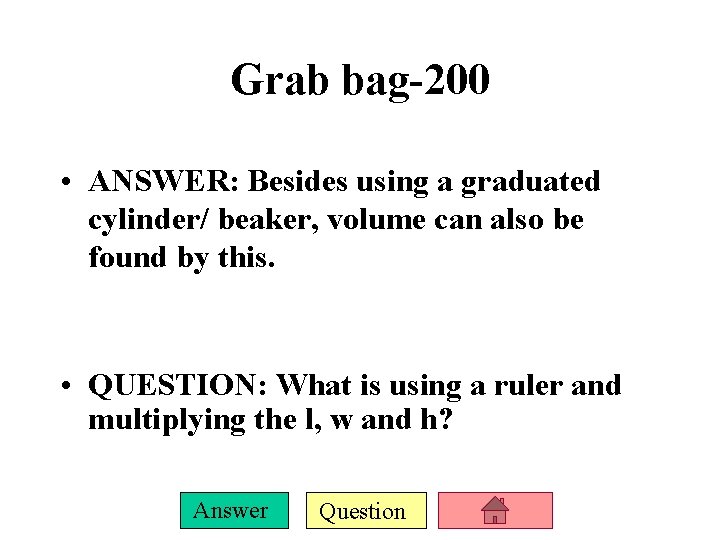 Grab bag-200 • ANSWER: Besides using a graduated cylinder/ beaker, volume can also be
