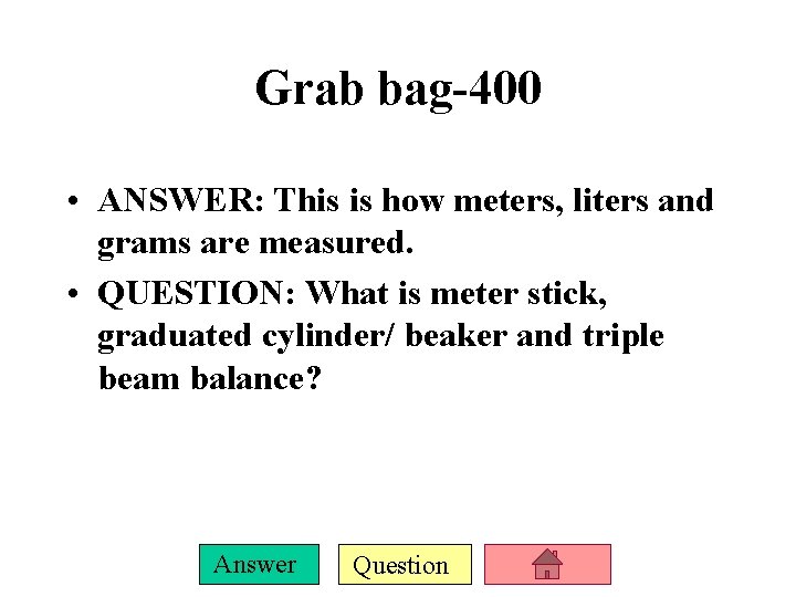 Grab bag-400 • ANSWER: This is how meters, liters and grams are measured. •