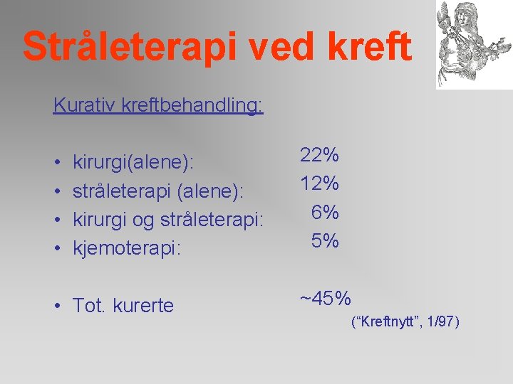 Stråleterapi ved kreft Kurativ kreftbehandling: • • kirurgi(alene): stråleterapi (alene): kirurgi og stråleterapi: kjemoterapi: