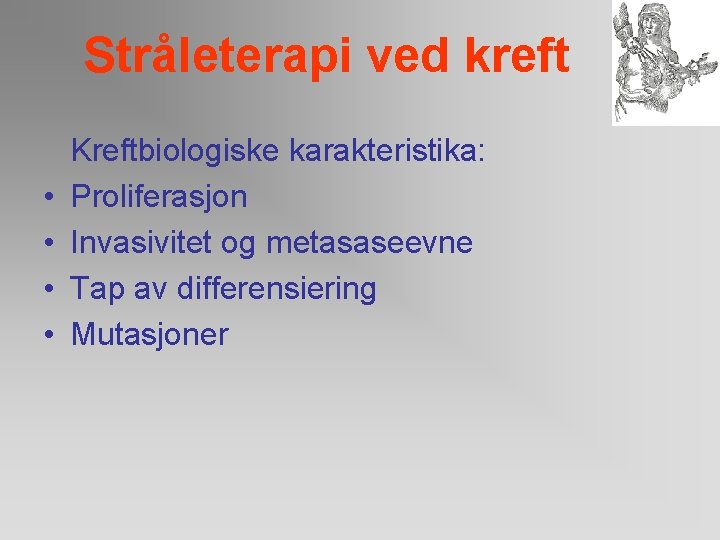 Stråleterapi ved kreft • • Kreftbiologiske karakteristika: Proliferasjon Invasivitet og metasaseevne Tap av differensiering