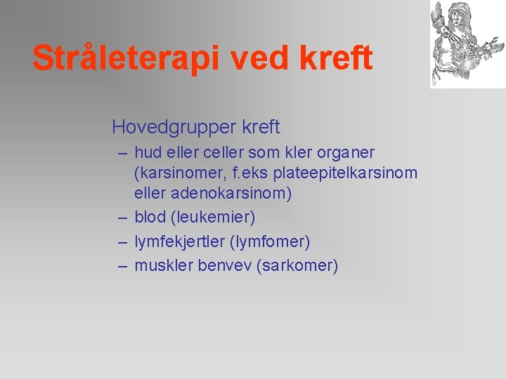 Stråleterapi ved kreft Hovedgrupper kreft – hud eller celler som kler organer (karsinomer, f.