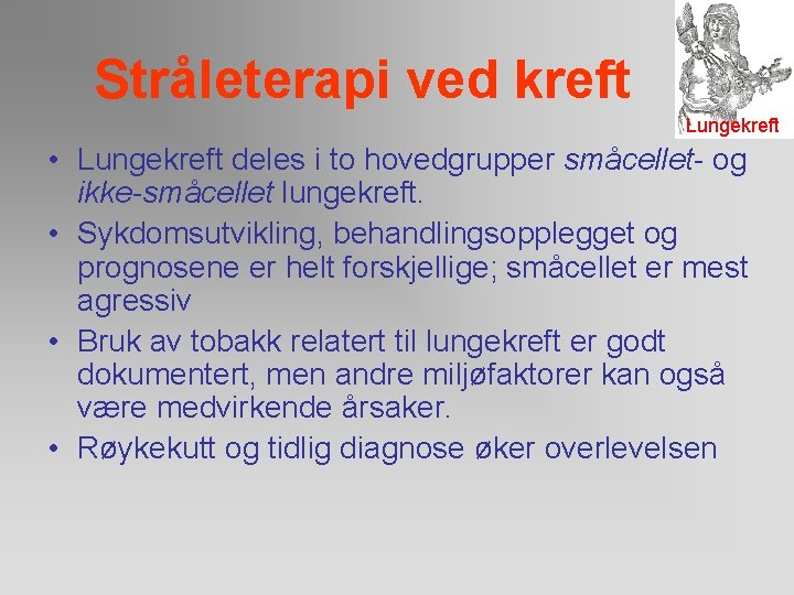 Stråleterapi ved kreft Lungekreft • Lungekreft deles i to hovedgrupper småcellet- og ikke-småcellet lungekreft.