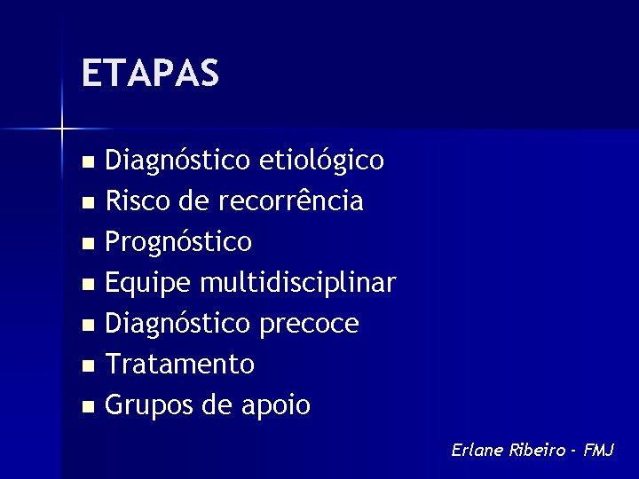 ETAPAS Diagnóstico etiológico n Risco de recorrência n Prognóstico n Equipe multidisciplinar n Diagnóstico