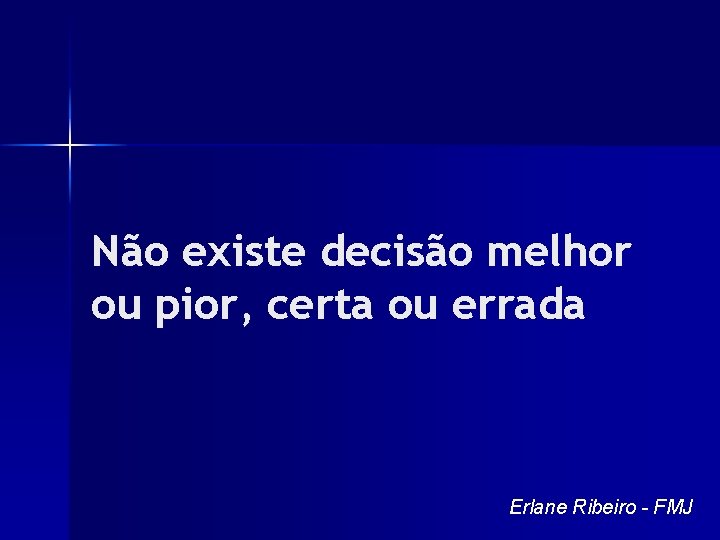 Não existe decisão melhor ou pior, certa ou errada Erlane Ribeiro - FMJ 