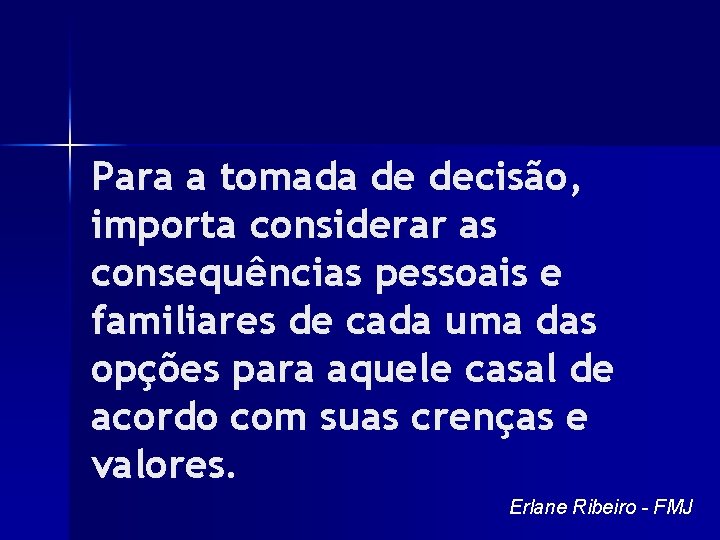 Para a tomada de decisão, importa considerar as consequências pessoais e familiares de cada