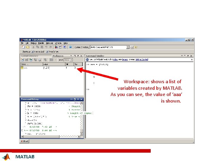 Workspace: shows a list of variables created by MATLAB. As you can see, the