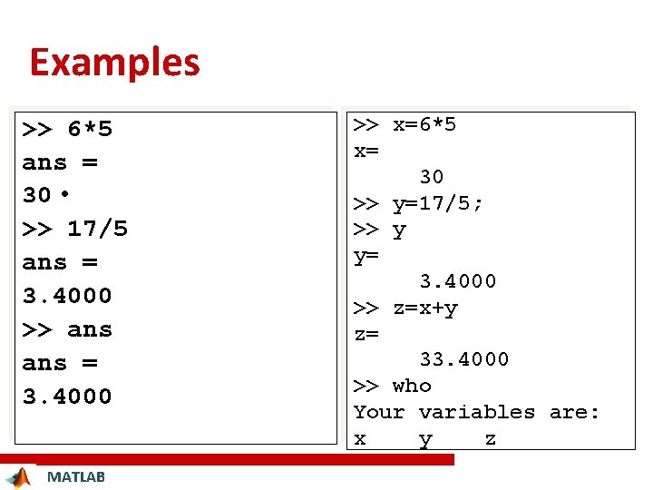 Examples >> 6*5 ans = 30 • >> 17/5 ans = 3. 4000 >>