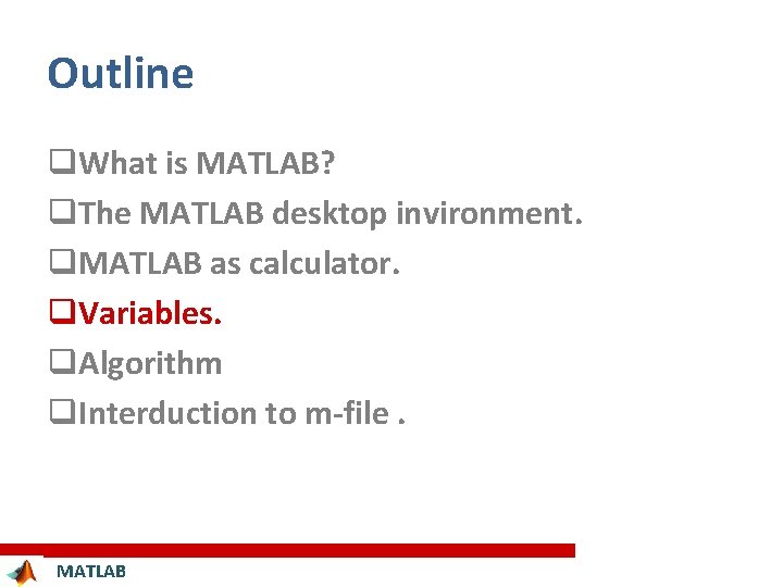 Outline q. What is MATLAB? q. The MATLAB desktop invironment. q. MATLAB as calculator.