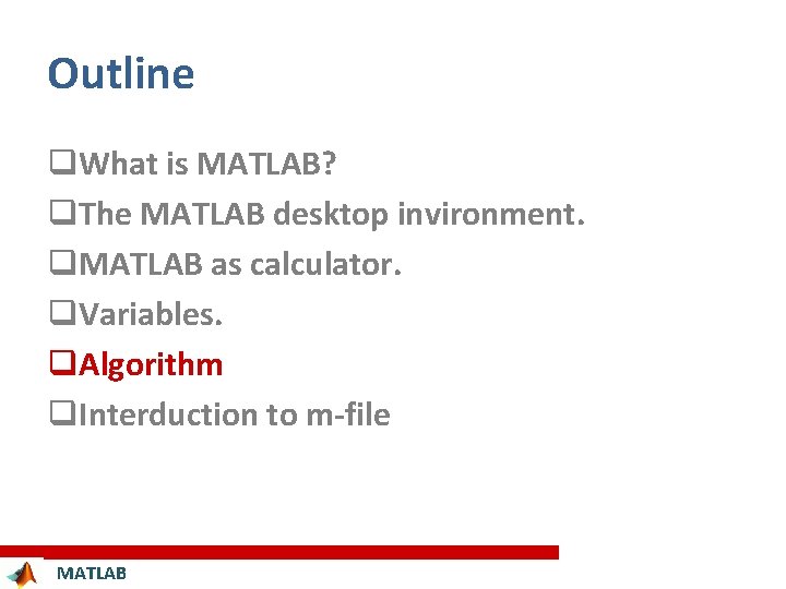 Outline q. What is MATLAB? q. The MATLAB desktop invironment. q. MATLAB as calculator.