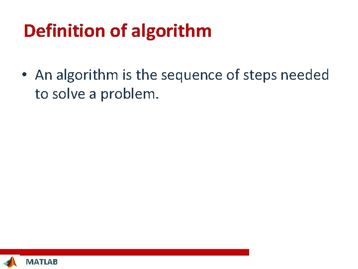 Definition of algorithm • An algorithm is the sequence of steps needed to solve