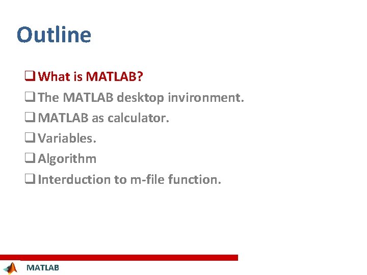 Outline q What is MATLAB? q The MATLAB desktop invironment. q MATLAB as calculator.