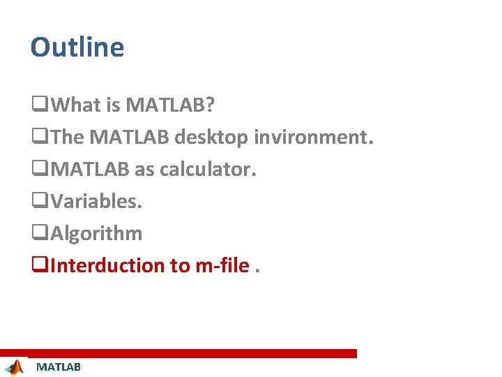 Outline q. What is MATLAB? q. The MATLAB desktop invironment. q. MATLAB as calculator.