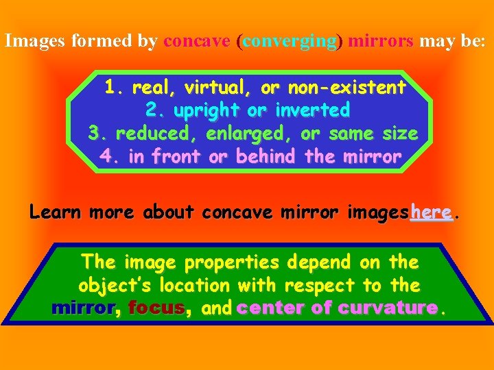 Images formed by concave (converging) mirrors may be: 1. real, virtual, or non-existent 2.