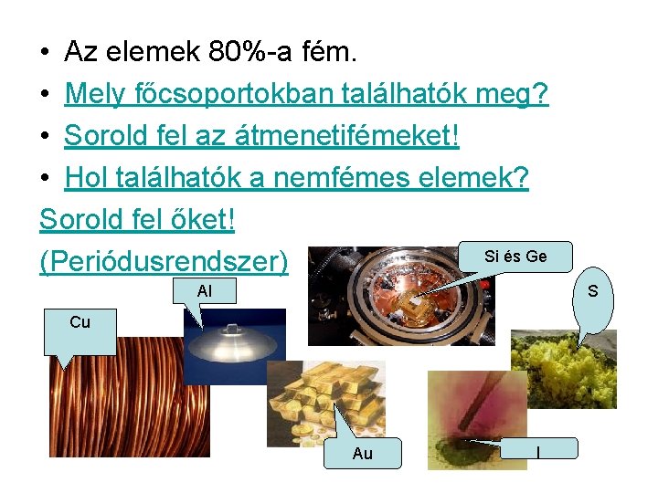  • Az elemek 80%-a fém. • Mely főcsoportokban találhatók meg? • Sorold fel