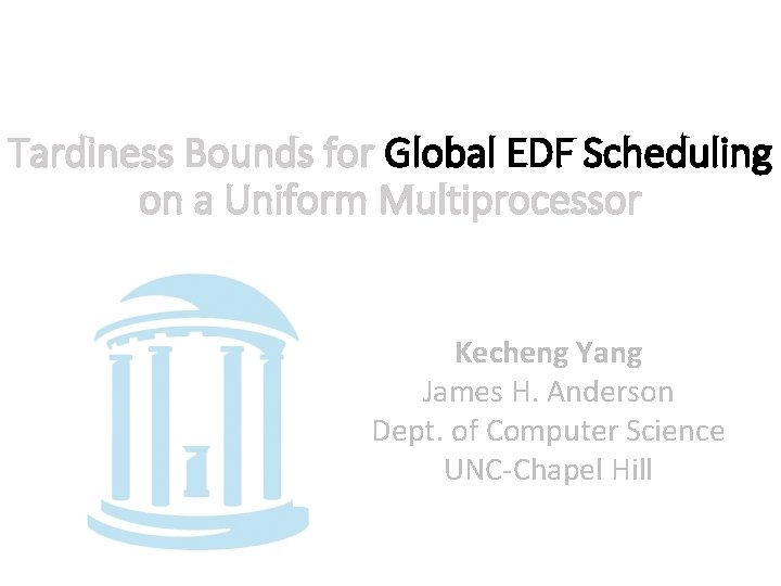 Tardiness Bounds for Global EDF Scheduling on a Uniform Multiprocessor Kecheng Yang James H.