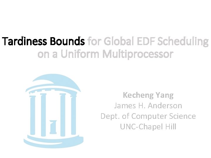 Tardiness Bounds for Global EDF Scheduling on a Uniform Multiprocessor Kecheng Yang James H.