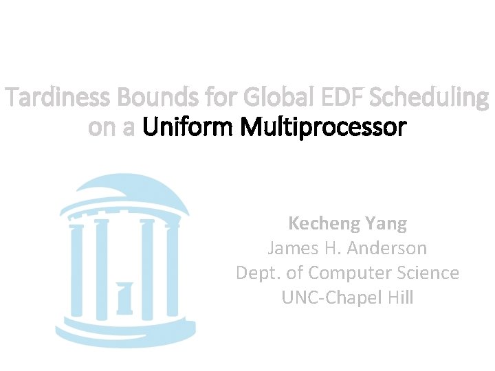 Tardiness Bounds for Global EDF Scheduling on a Uniform Multiprocessor Kecheng Yang James H.