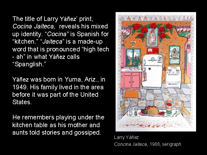 The title of Larry Yáñez’ print, Cocina Jaiteca, reveals his mixed up identity. “Cocina”