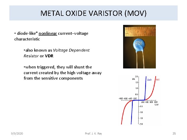 METAL OXIDE VARISTOR (MOV) • diode-like" nonlinear current–voltage characteristic • also known as Voltage