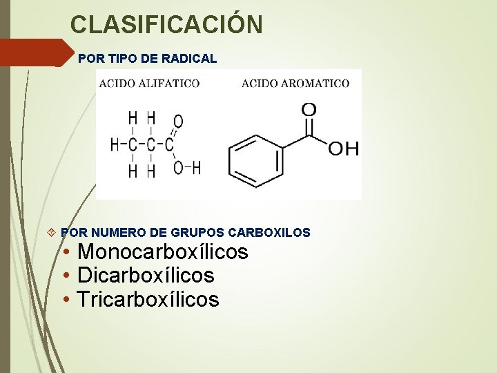 CLASIFICACIÓN POR TIPO DE RADICAL POR NUMERO DE GRUPOS CARBOXILOS • Monocarboxílicos • Dicarboxílicos