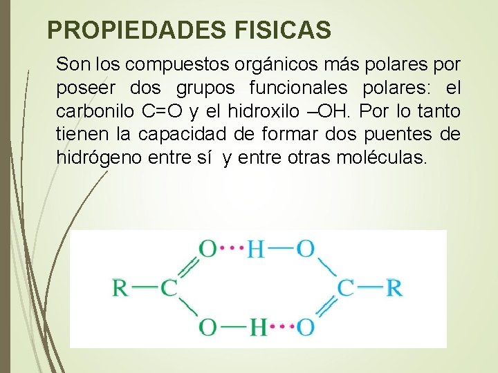 PROPIEDADES FISICAS Son los compuestos orgánicos más polares por poseer dos grupos funcionales polares: