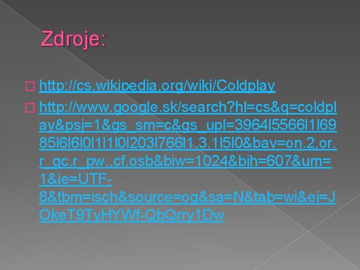 Zdroje: � http: //cs. wikipedia. org/wiki/Coldplay � http: //www. google. sk/search? hl=cs&q=coldpl ay&psj=1&gs_sm=c&gs_upl=3964 l