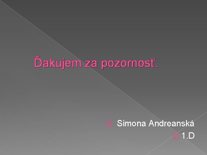 Ďakujem za pozornosť. � Simona Andreanská � 1. D 