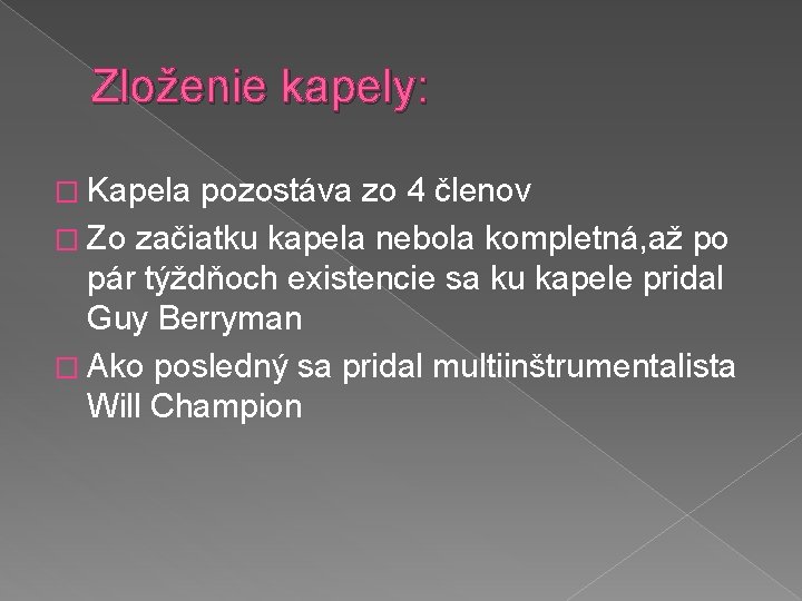 Zloženie kapely: � Kapela pozostáva zo 4 členov � Zo začiatku kapela nebola kompletná,